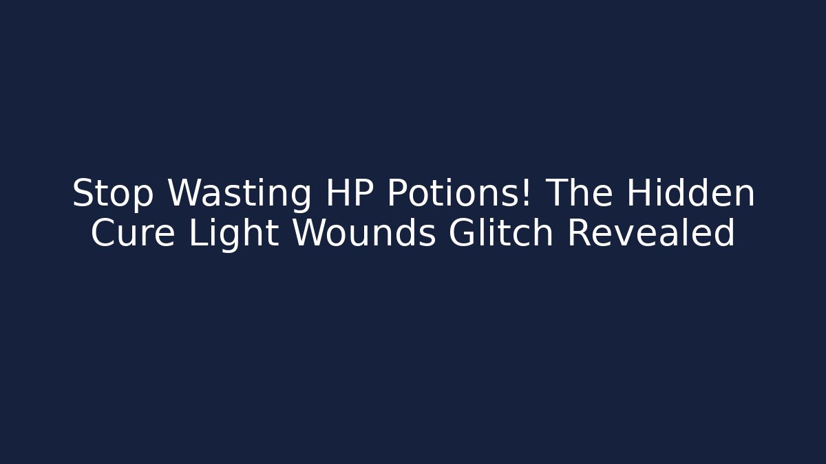 Stop Wasting HP Potions! The Hidden Cure Light Wounds Glitch Revealed - Critter Realm
