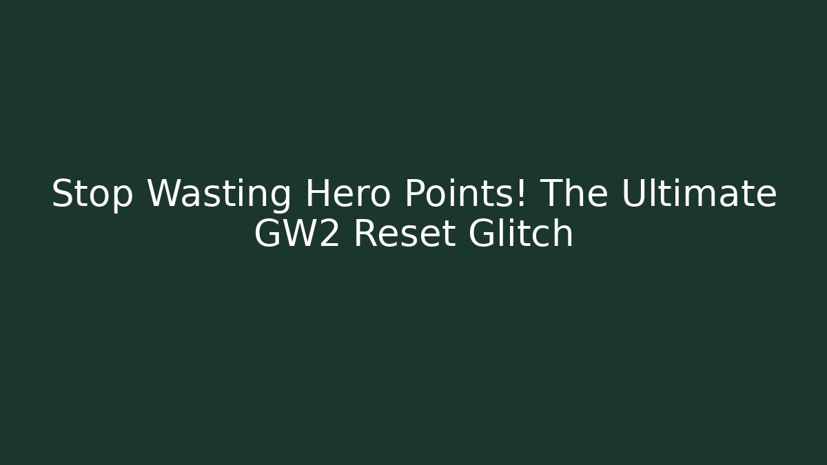 Stop Wasting Hero Points! The Ultimate GW2 Reset Glitch