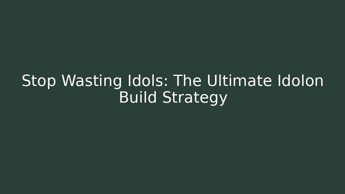 Stop Wasting Idols: The Ultimate Idolon Build Strategy