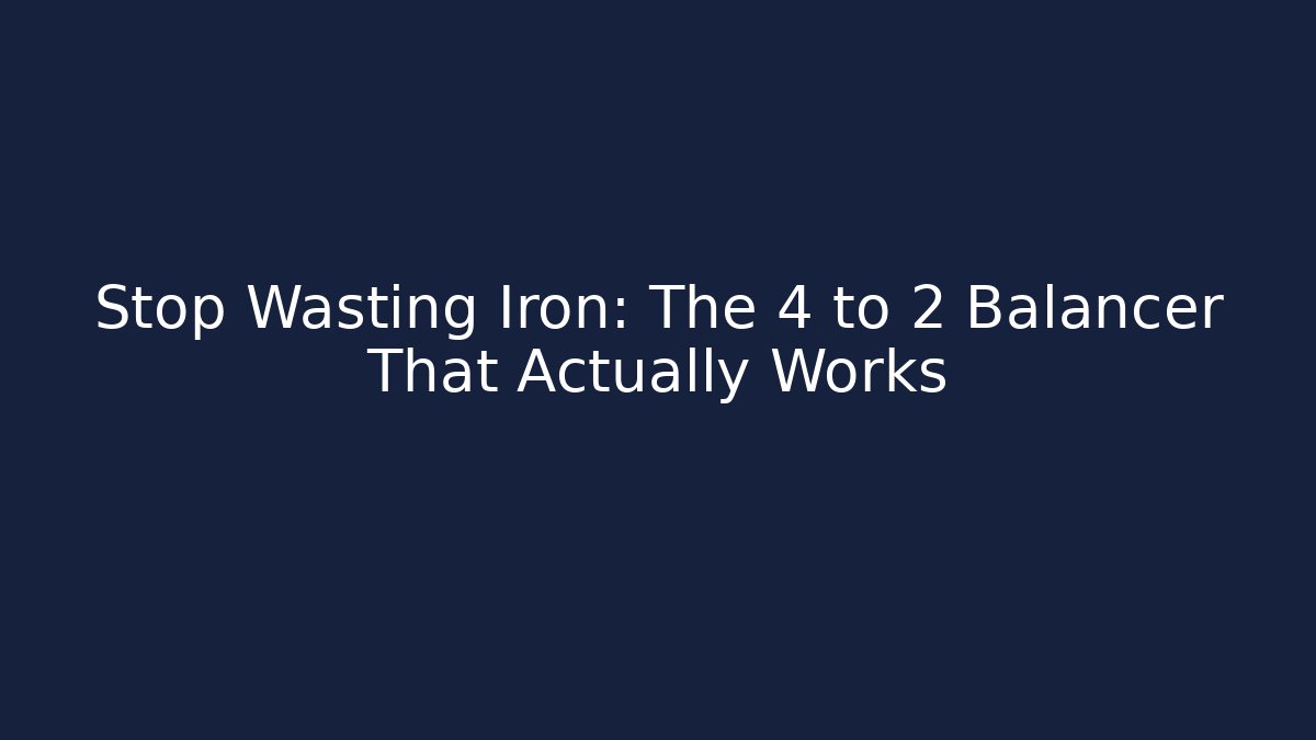 Stop Wasting Iron: The 4 to 2 Balancer That Actually Works