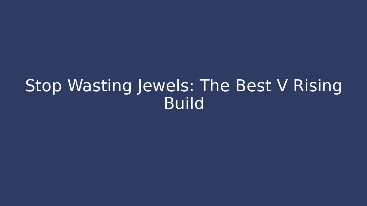 Stop Wasting Jewels: The Best V Rising Build