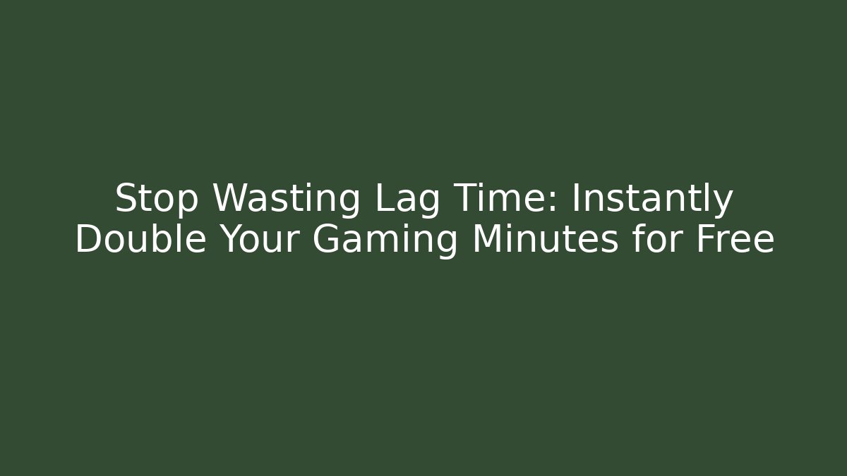 Stop Wasting Lag Time: Instantly Double Your Gaming Minutes for Free