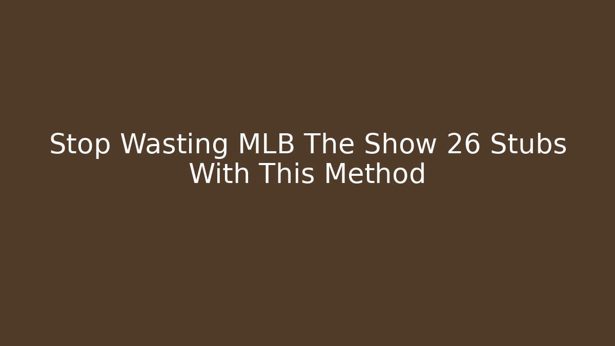 Stop Wasting MLB The Show 26 Stubs With This Method - Critter Realm