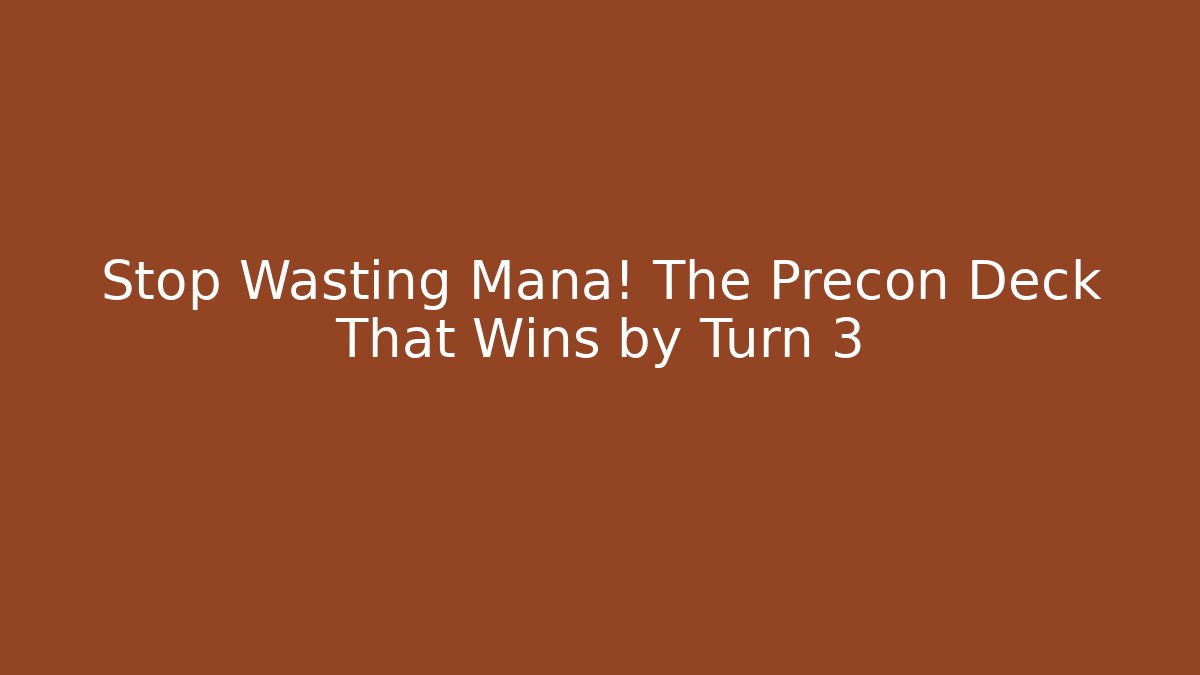 Stop Wasting Mana! The Precon Deck That Wins by Turn 3