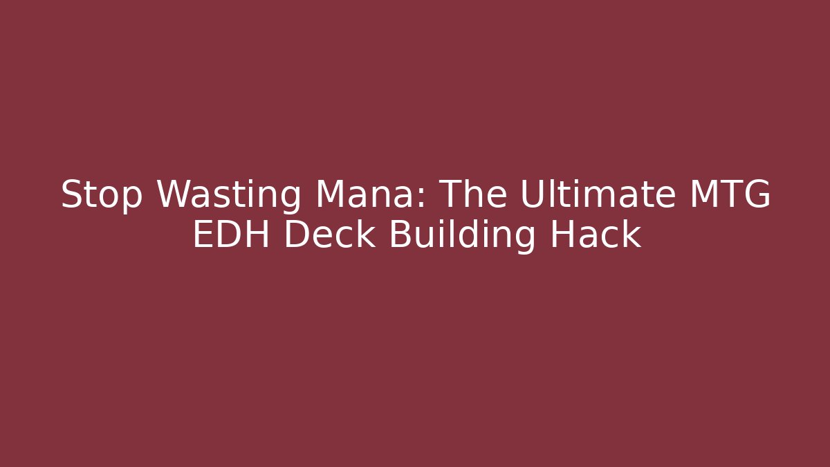 Stop Wasting Mana: The Ultimate MTG EDH Deck Building Hack