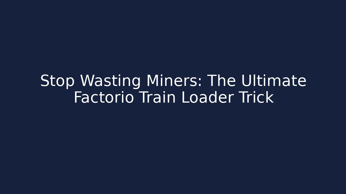 Stop Wasting Miners: The Ultimate Factorio Train Loader Trick