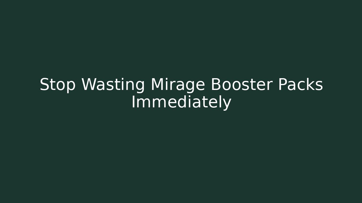 Stop Wasting Mirage Booster Packs Immediately