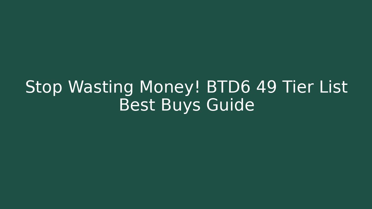 Stop Wasting Money! BTD6 49 Tier List Best Buys Guide - Critter Realm