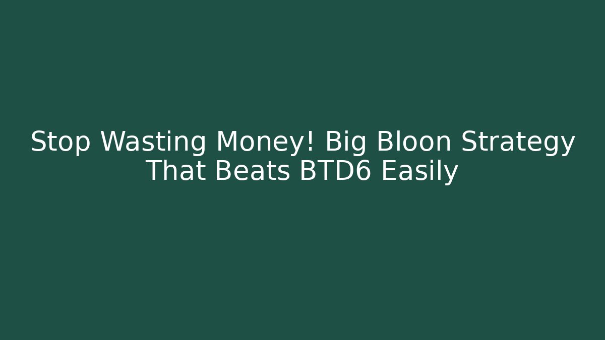 Stop Wasting Money! Big Bloon Strategy That Beats BTD6 Easily