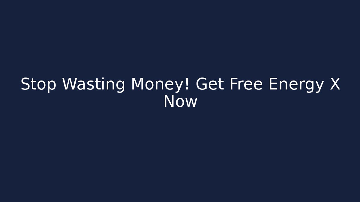 Stop Wasting Money! Get Free Energy X Now
