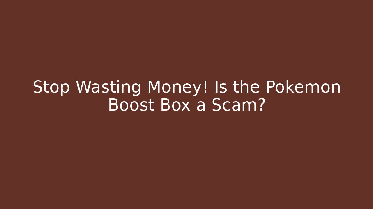 Stop Wasting Money! Is the Pokemon Boost Box a Scam?