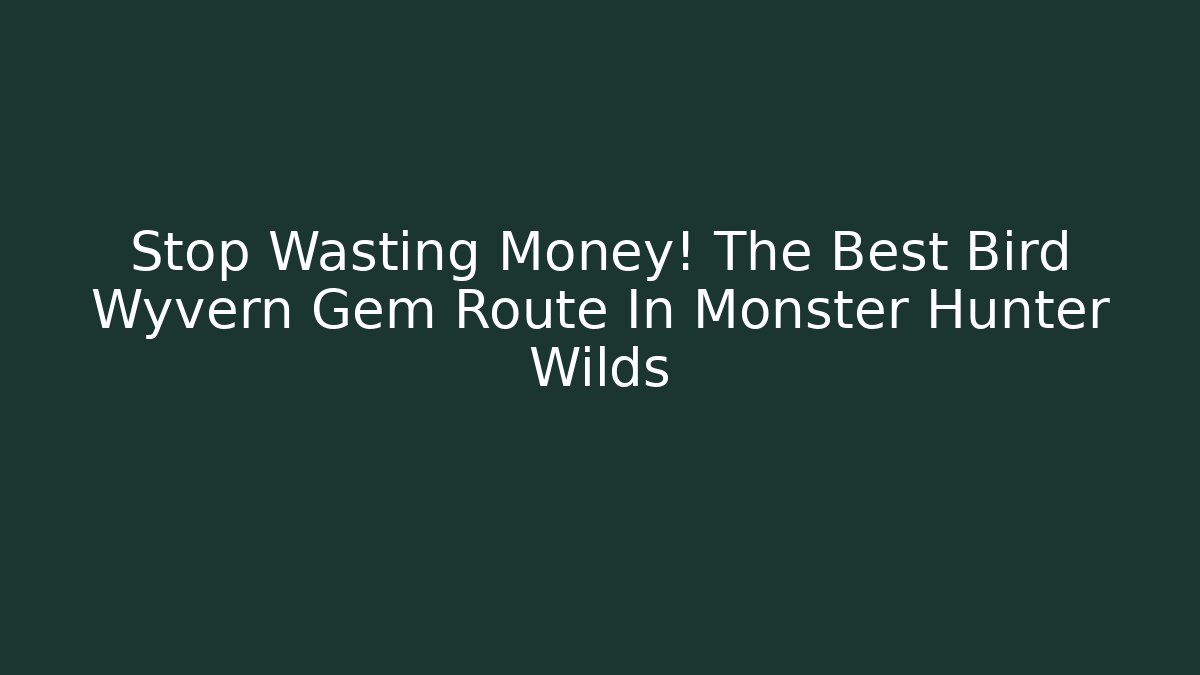 Stop Wasting Money! The Best Bird Wyvern Gem Route In Monster Hunter Wilds