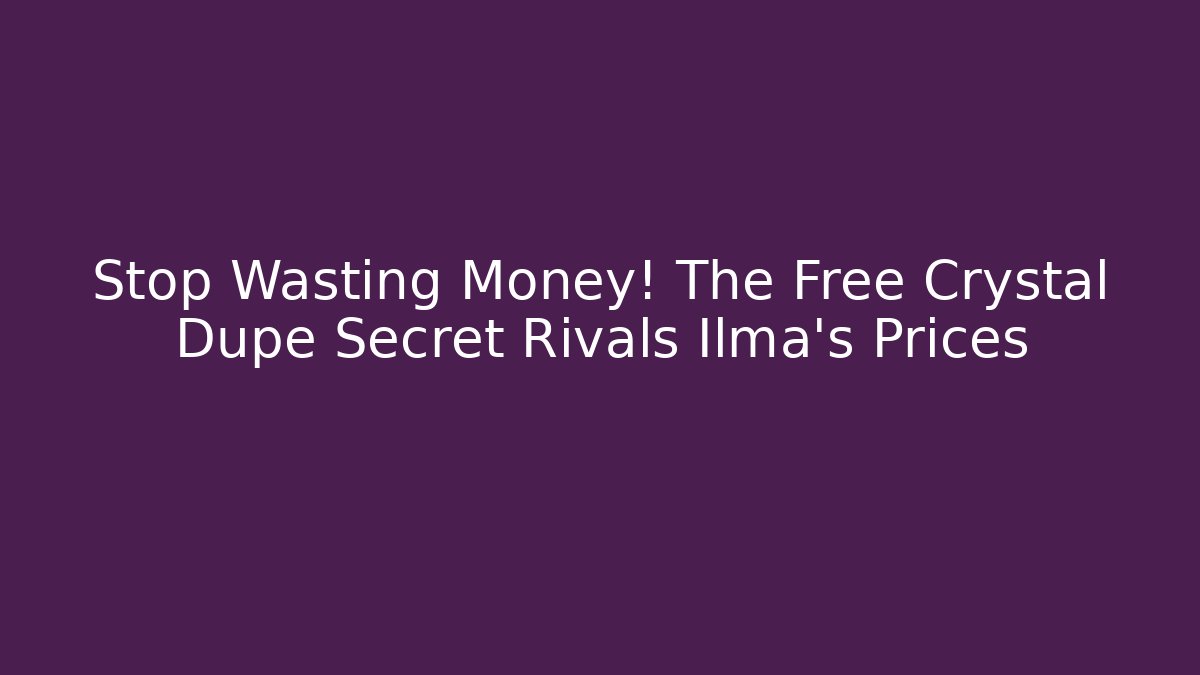 Stop Wasting Money! The Free Crystal Dupe Secret Rivals Ilma’s Prices