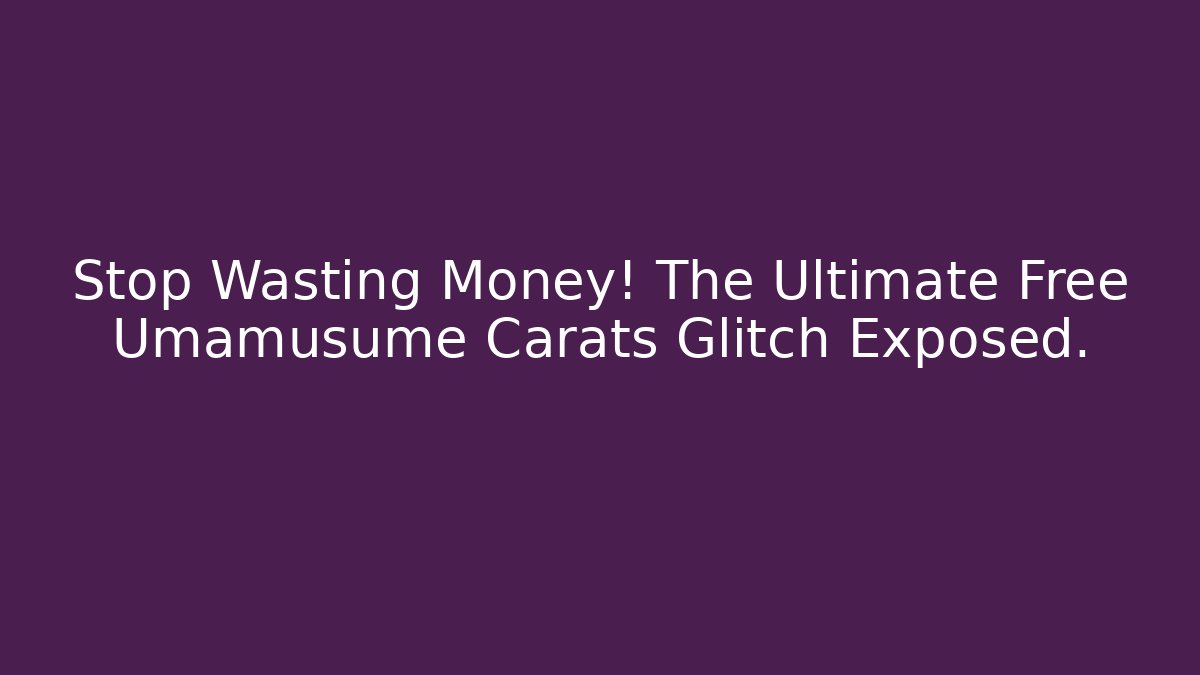 Stop Wasting Money! The Ultimate Free Umamusume Carats Glitch Exposed.
