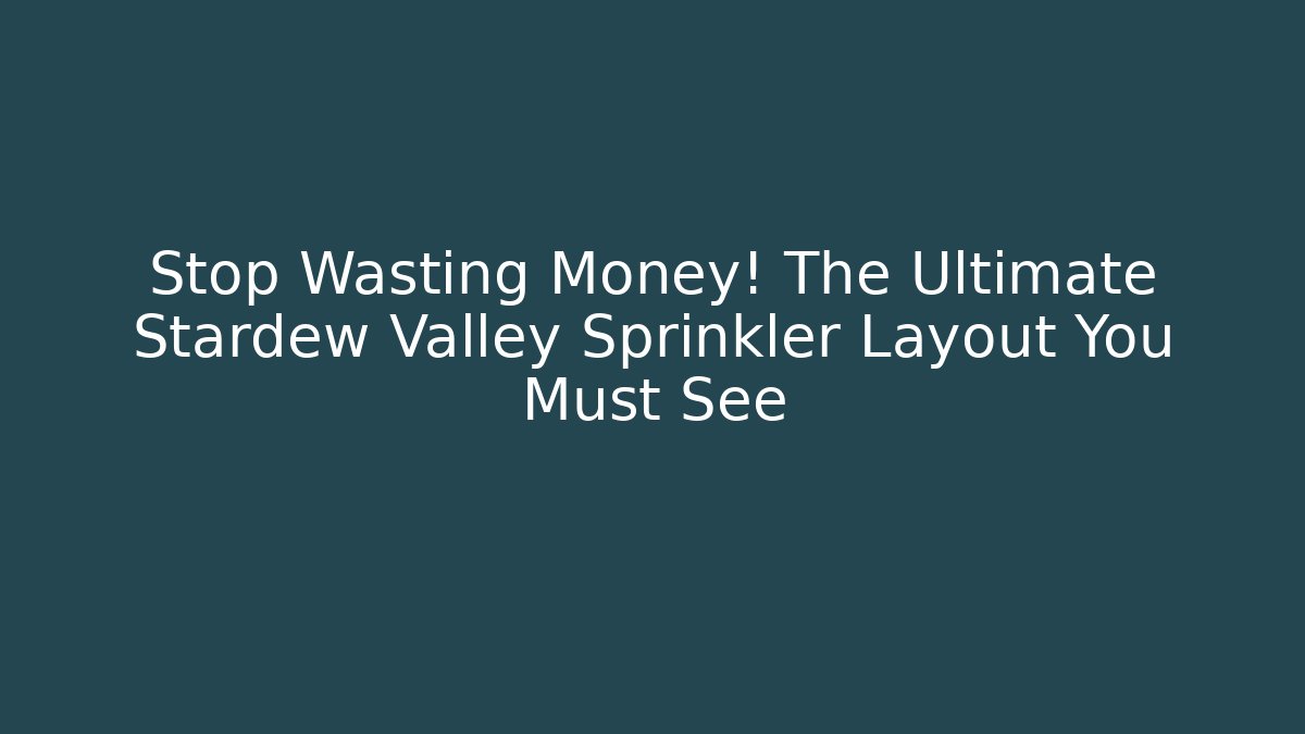 Stop Wasting Money! The Ultimate Stardew Valley Sprinkler Layout You Must See