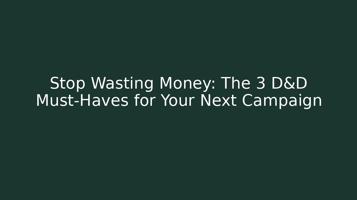Stop Wasting Money: The 3 D&D Must-Haves for Your Next Campaign - Critter Realm