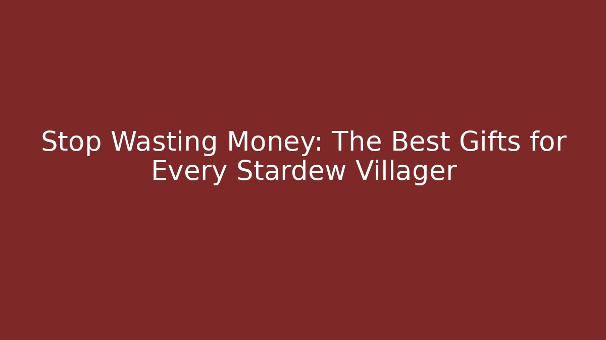 Stop Wasting Money: The Best Gifts for Every Stardew Villager