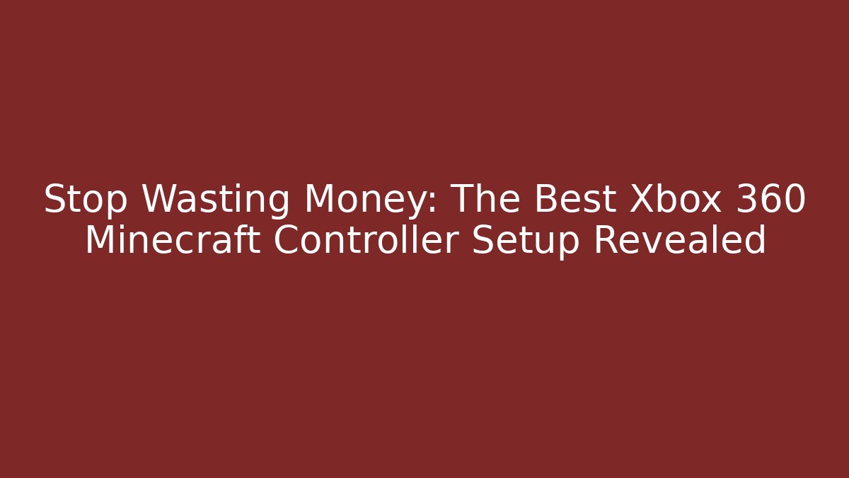 Stop Wasting Money: The Best Xbox 360 Minecraft Controller Setup Revealed