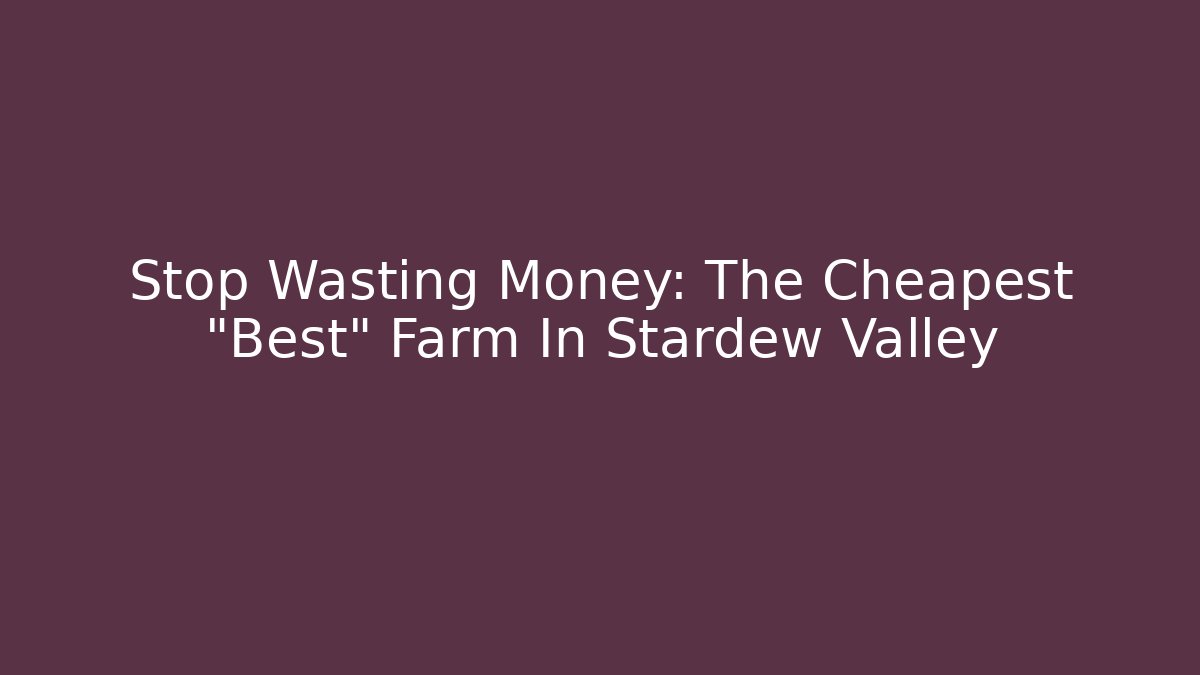 Stop Wasting Money: The Cheapest "Best" Farm In Stardew Valley