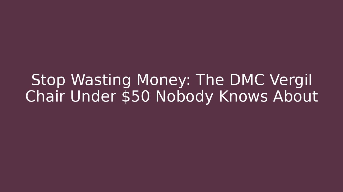 Stop Wasting Money: The DMC Vergil Chair Under $50 Nobody Knows About