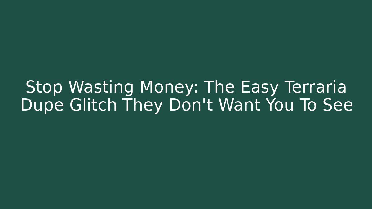 Stop Wasting Money: The Easy Terraria Dupe Glitch They Don't Want You To See