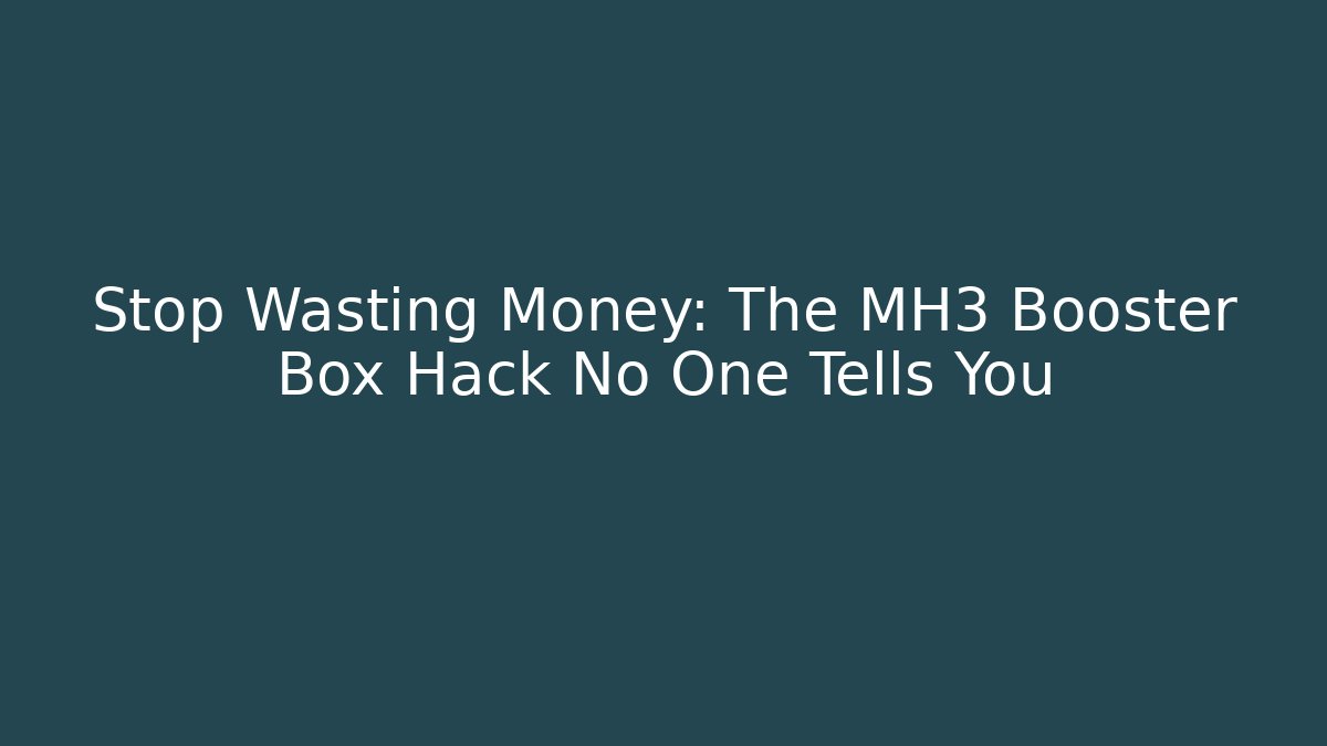 Stop Wasting Money: The MH3 Booster Box Hack No One Tells You