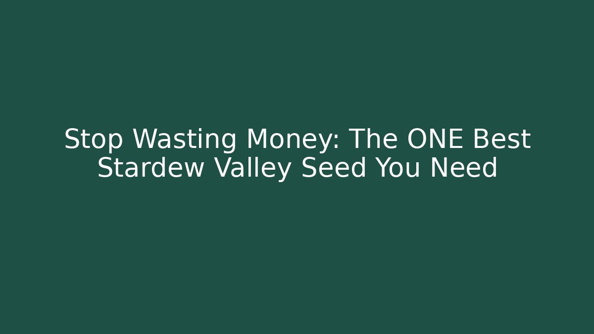 Stop Wasting Money: The ONE Best Stardew Valley Seed You Need