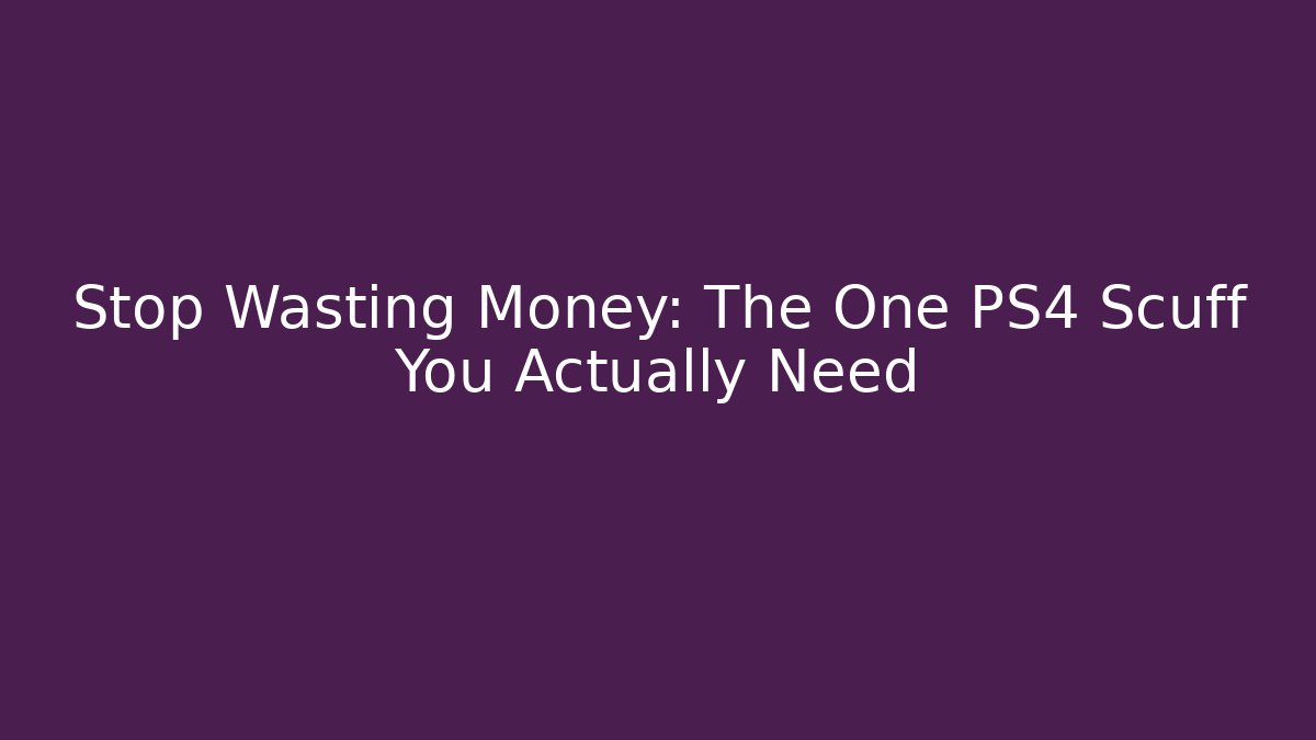 Stop Wasting Money: The One PS4 Scuff You Actually Need