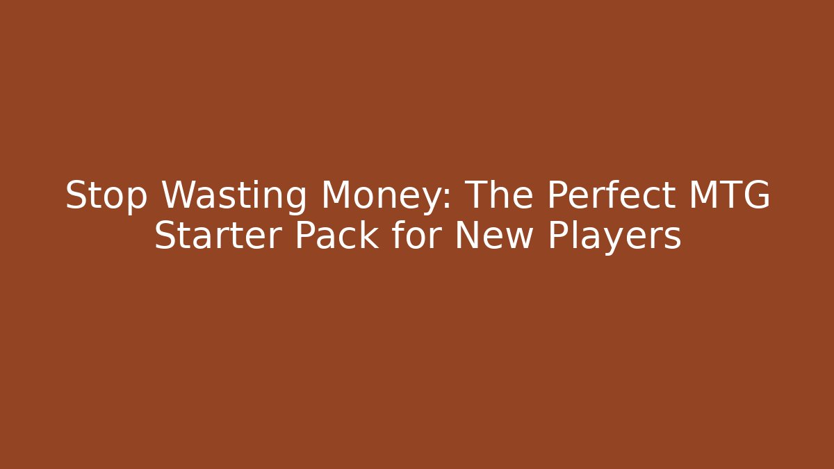 Stop Wasting Money: The Perfect MTG Starter Pack for New Players