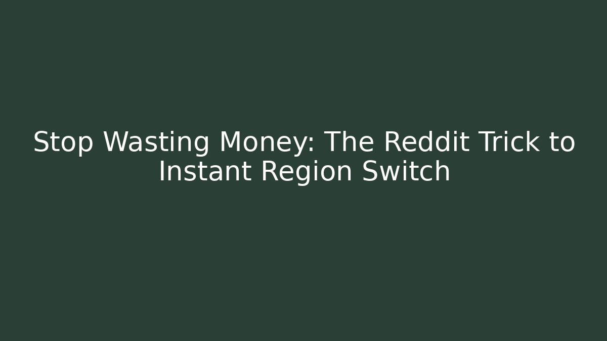 Stop Wasting Money: The Reddit Trick to Instant Region Switch