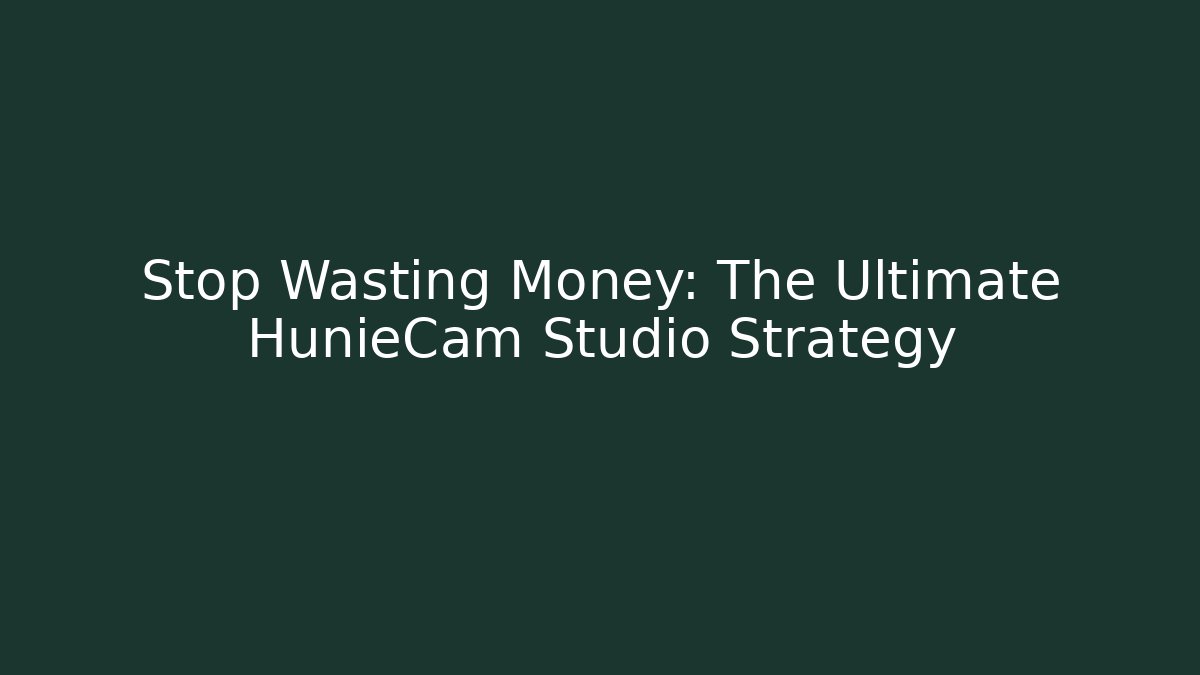 Stop Wasting Money: The Ultimate HunieCam Studio Strategy