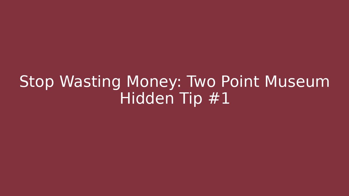 Stop Wasting Money: Two Point Museum Hidden Tip #1