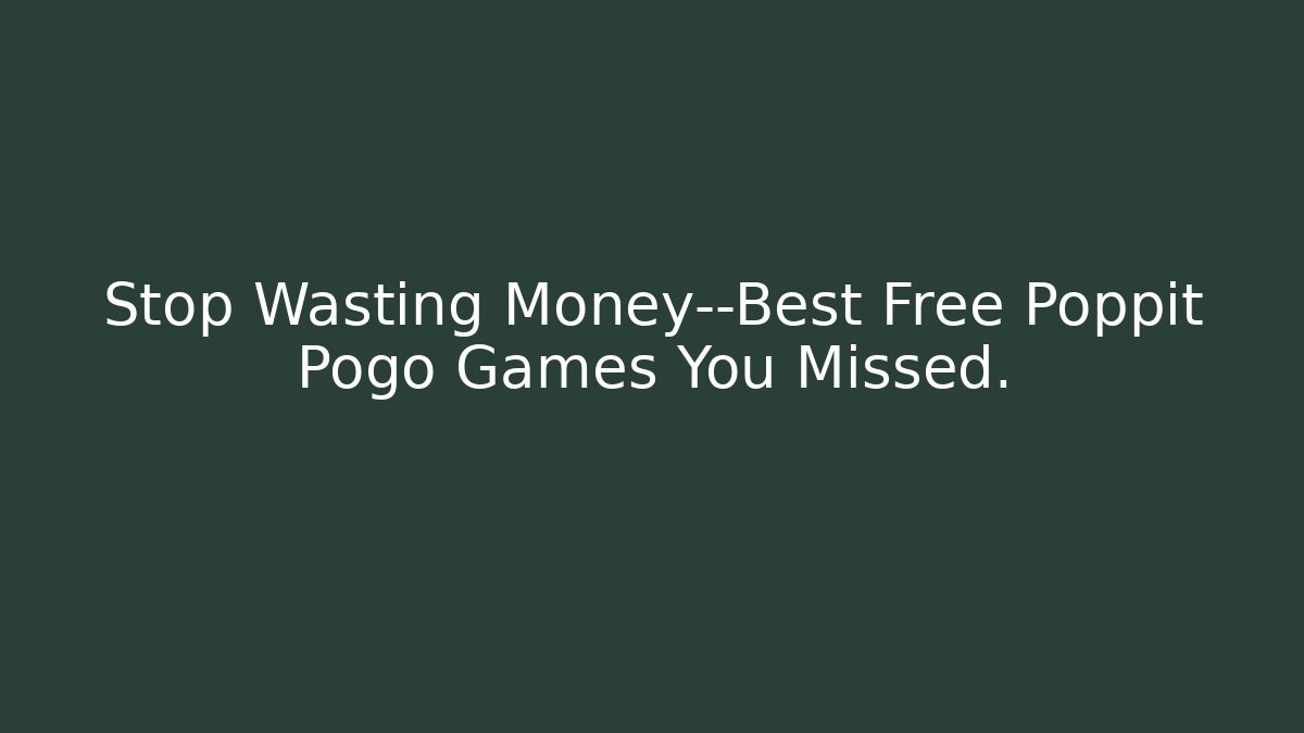 Stop Wasting Money—Best Free Poppit Pogo Games You Missed.