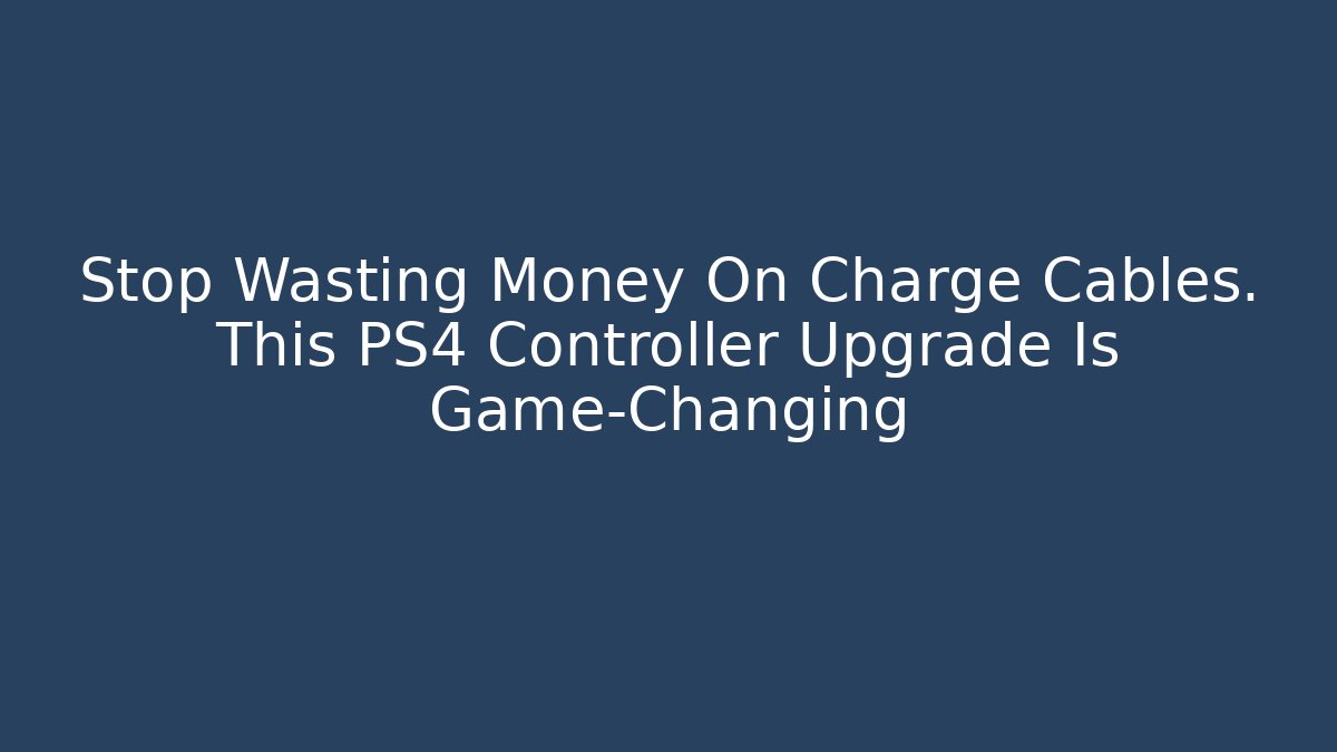 Stop Wasting Money On Charge Cables. This PS4 Controller Upgrade Is Game-Changing