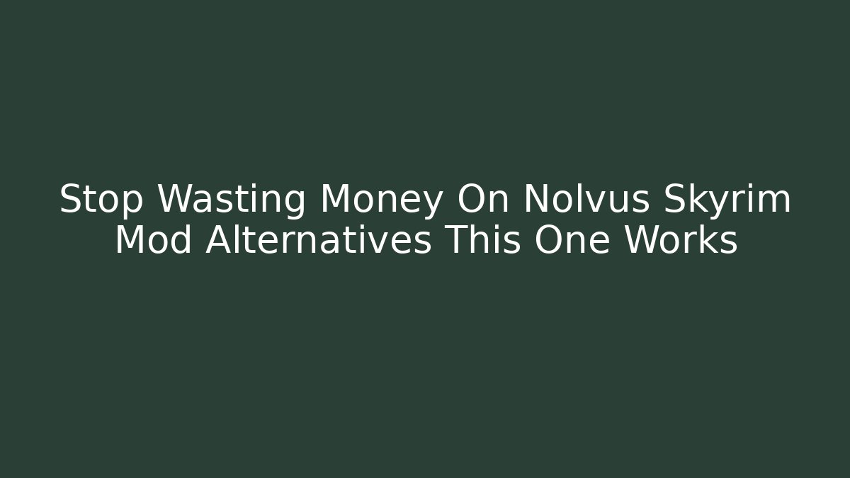 Stop Wasting Money On Nolvus Skyrim Mod Alternatives This One Works - Critter Realm