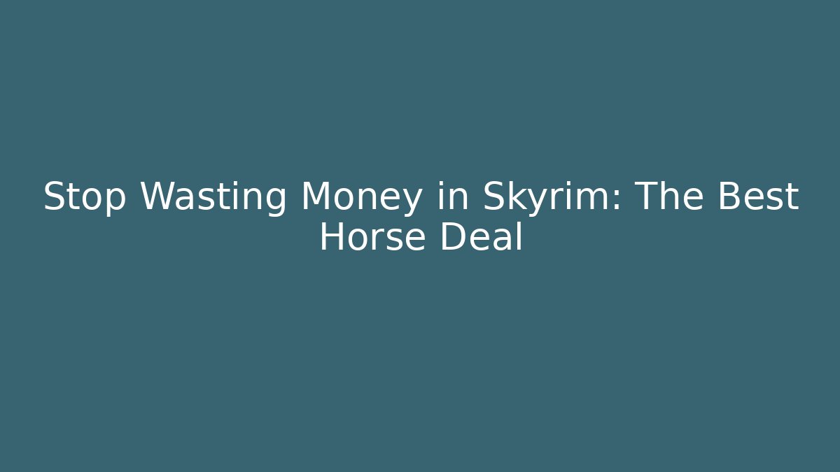 Stop Wasting Money in Skyrim: The Best Horse Deal