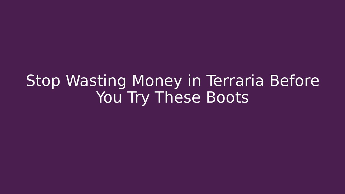 Stop Wasting Money in Terraria Before You Try These Boots