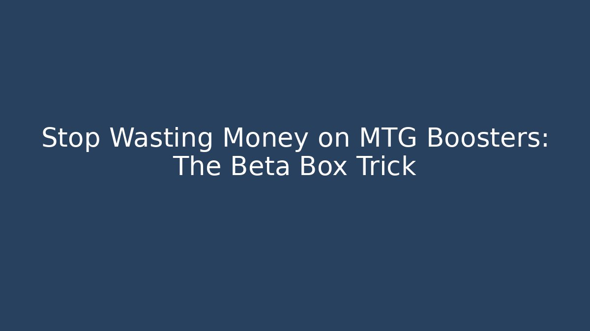 Stop Wasting Money on MTG Boosters: The Beta Box Trick