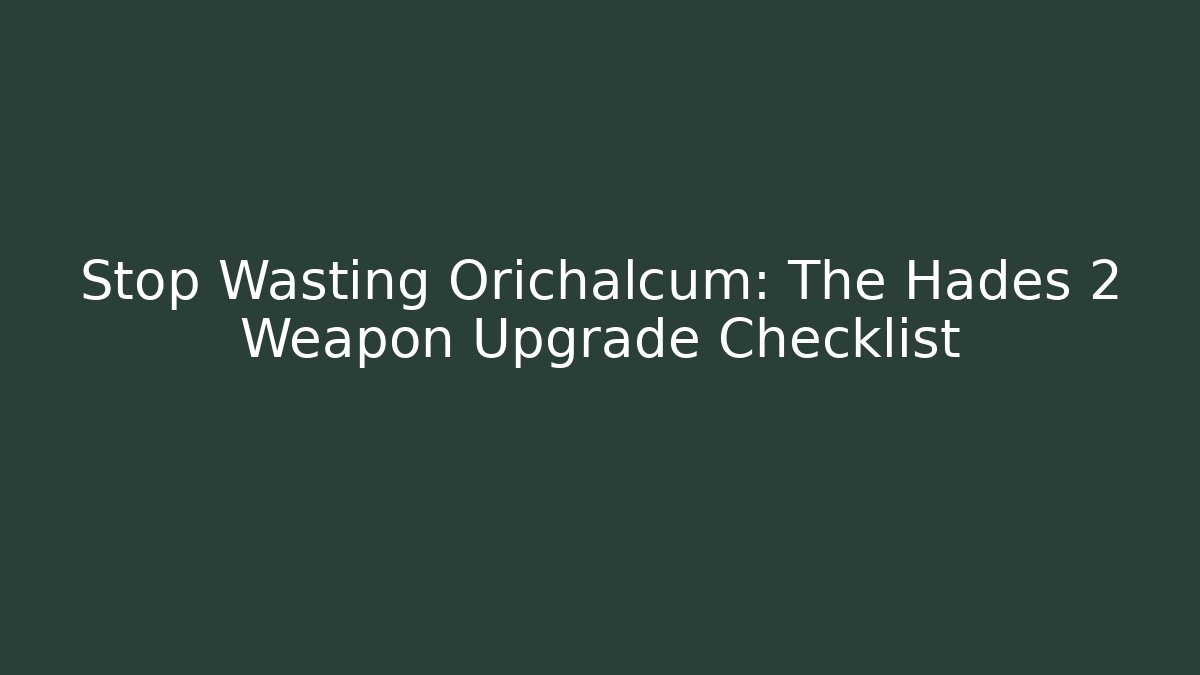 Stop Wasting Orichalcum: The Hades 2 Weapon Upgrade Checklist