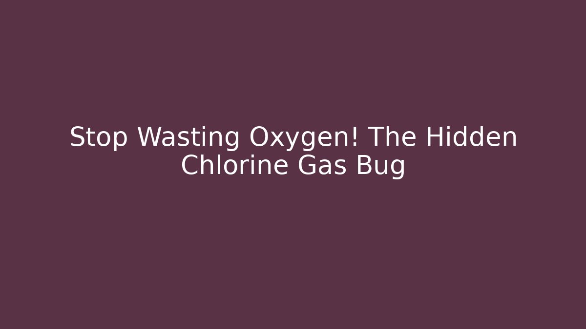 Stop Wasting Oxygen! The Hidden Chlorine Gas Bug - Critter Realm