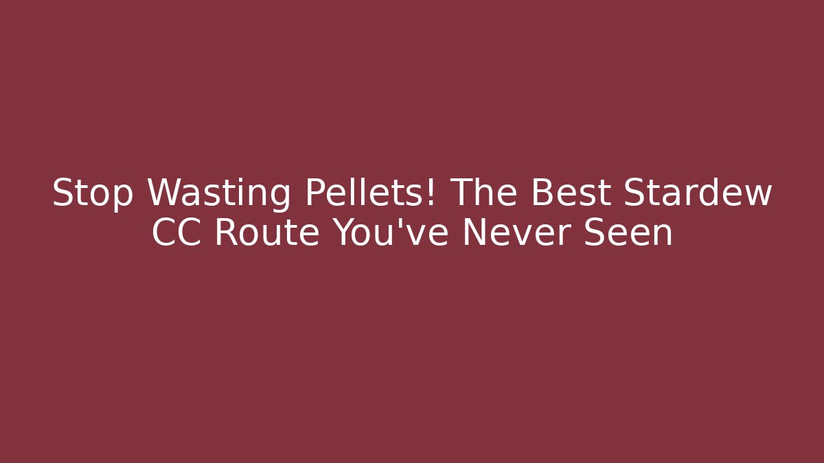 Stop Wasting Pellets! The Best Stardew CC Route You’ve Never Seen