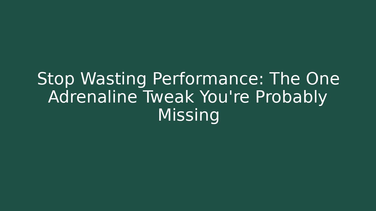 Stop Wasting Performance: The One Adrenaline Tweak You're Probably Missing