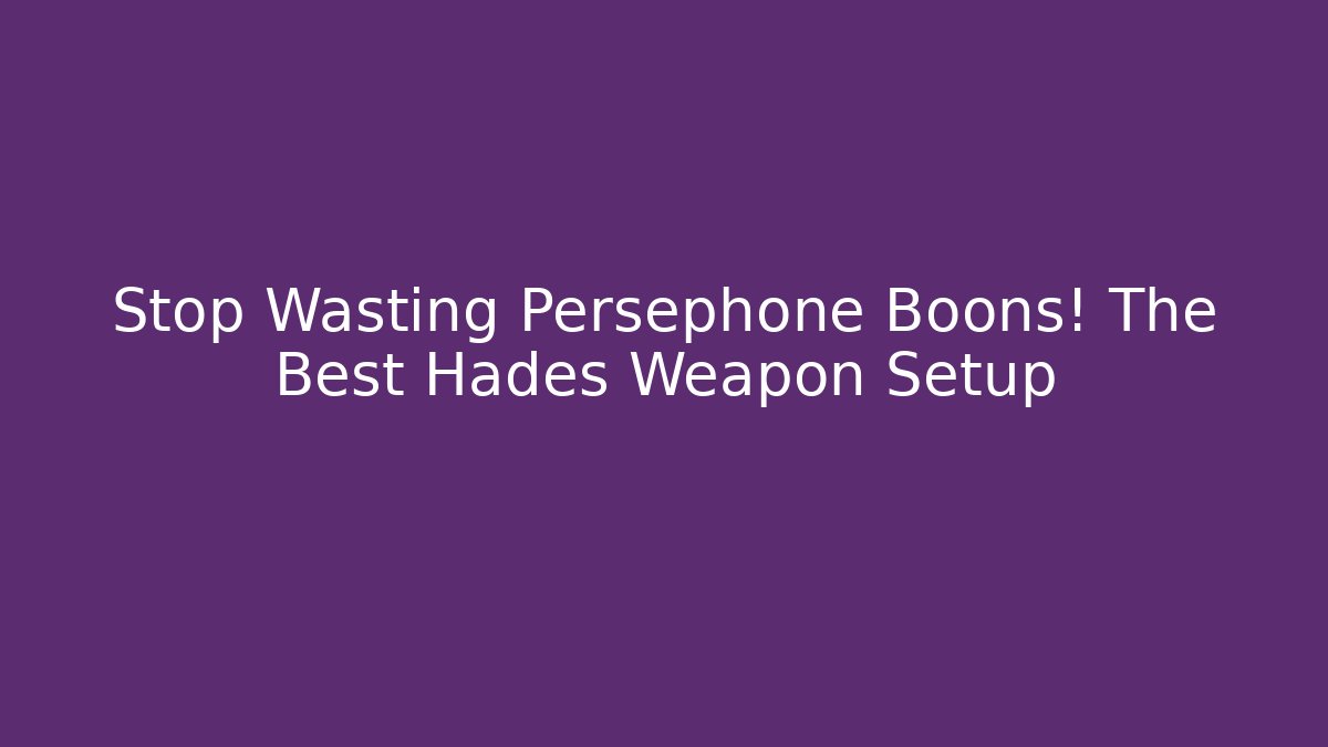 Stop Wasting Persephone Boons! The Best Hades Weapon Setup - Critter Realm