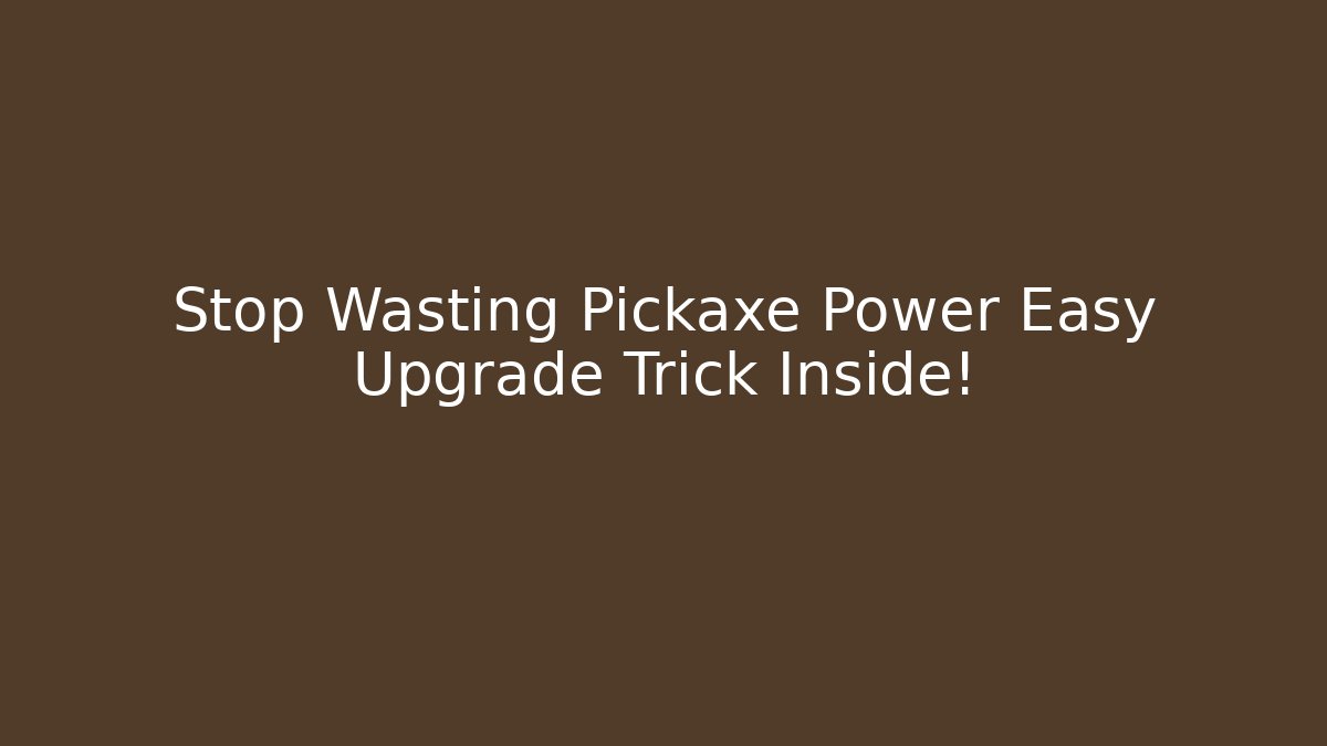 Stop Wasting Pickaxe Power Easy Upgrade Trick Inside!