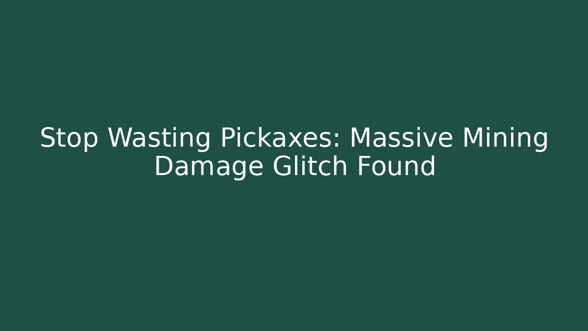 Stop Wasting Pickaxes: Massive Mining Damage Glitch Found
