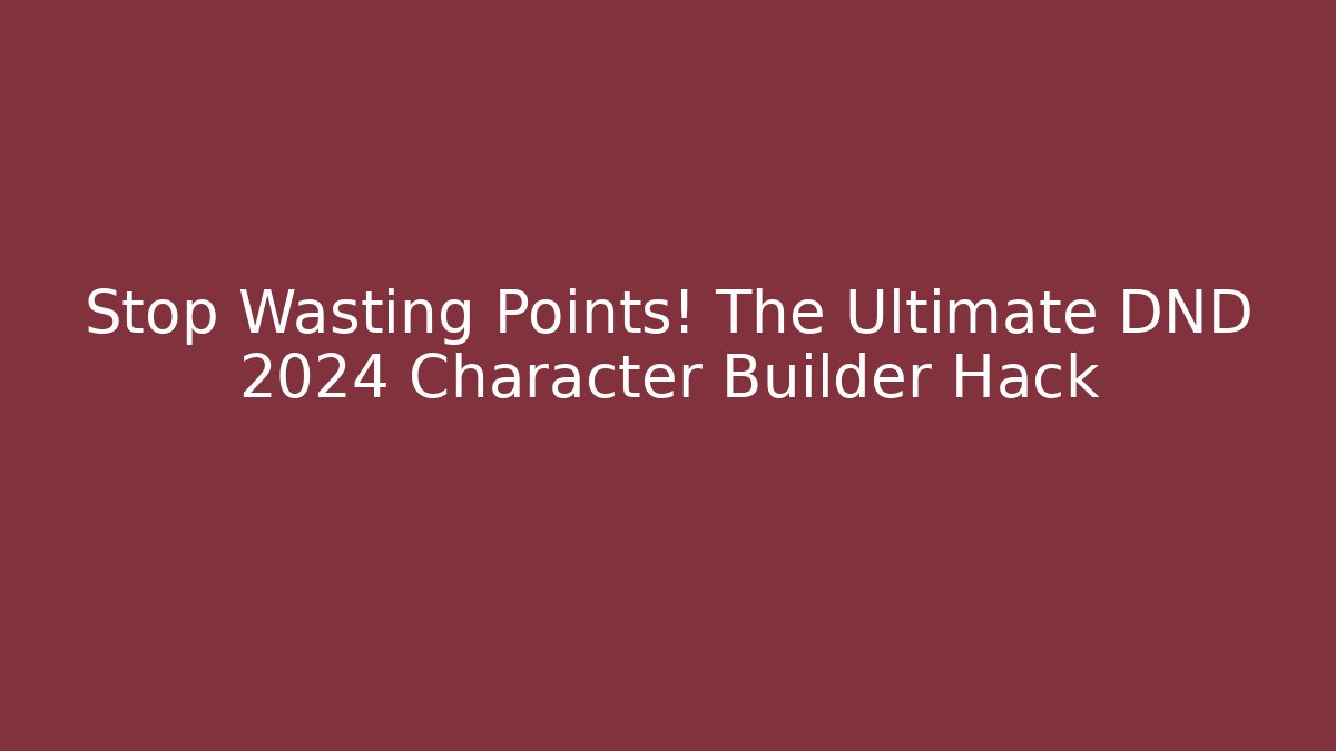 Stop Wasting Points! The Ultimate DND 2024 Character Builder Hack
