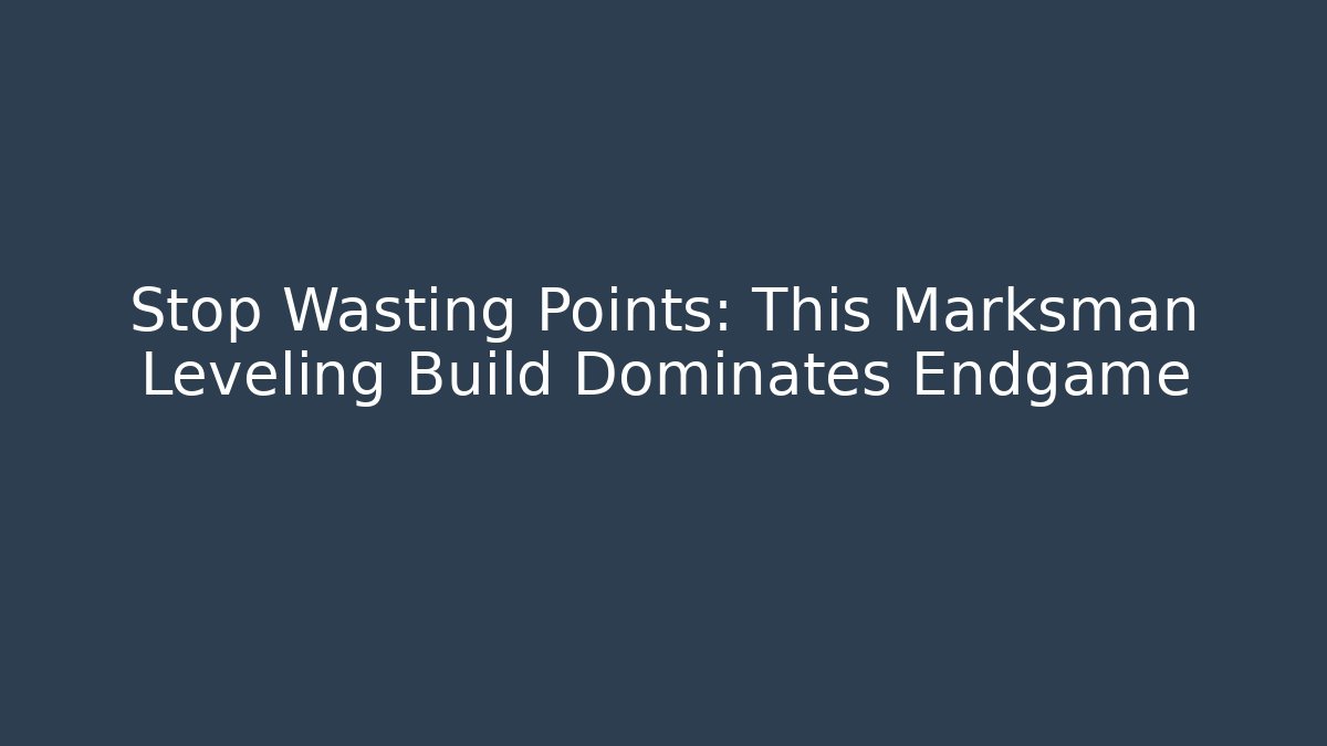 Stop Wasting Points: This Marksman Leveling Build Dominates Endgame