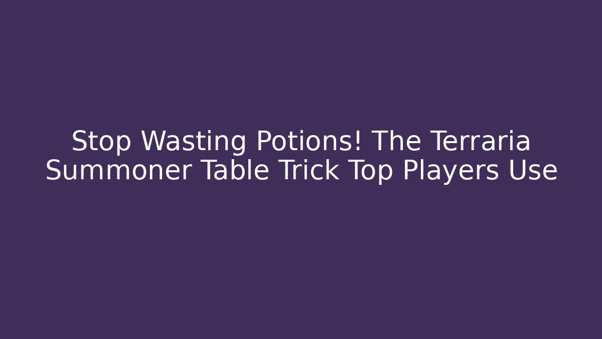 Stop Wasting Potions! The Terraria Summoner Table Trick Top Players Use