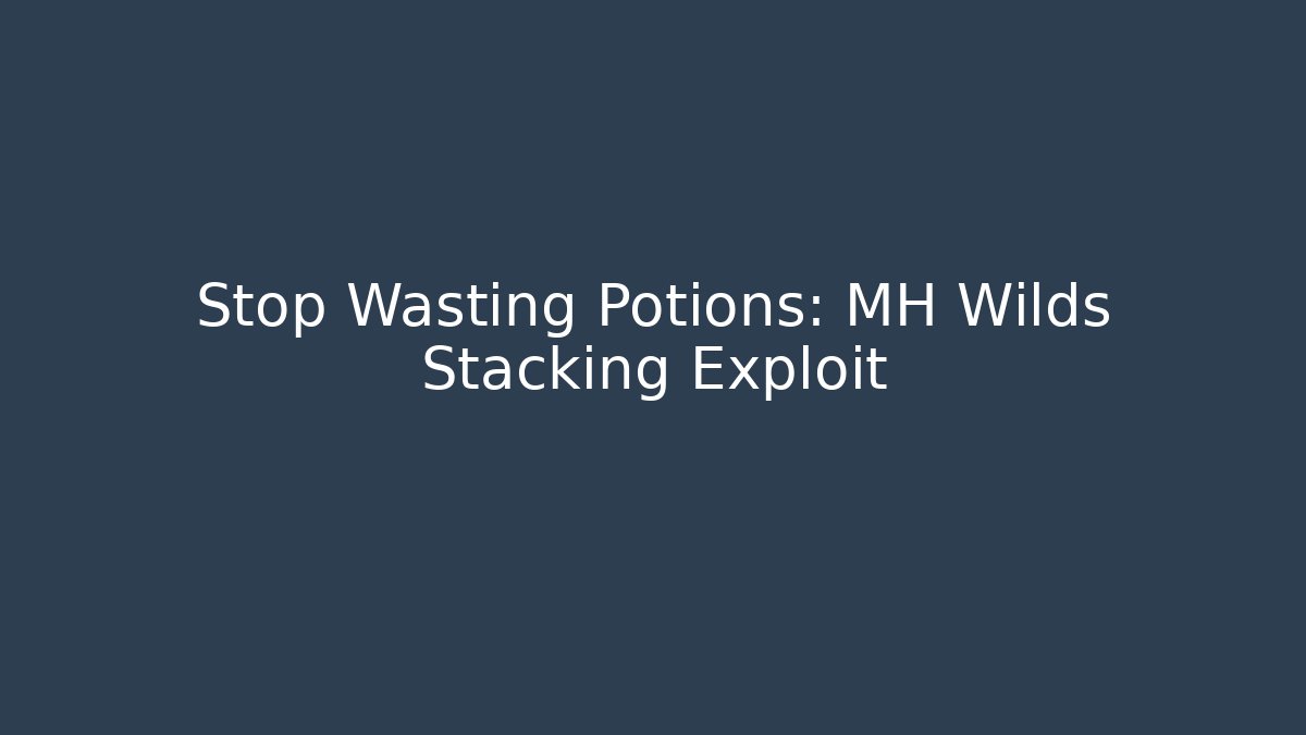 Stop Wasting Potions: MH Wilds Stacking Exploit