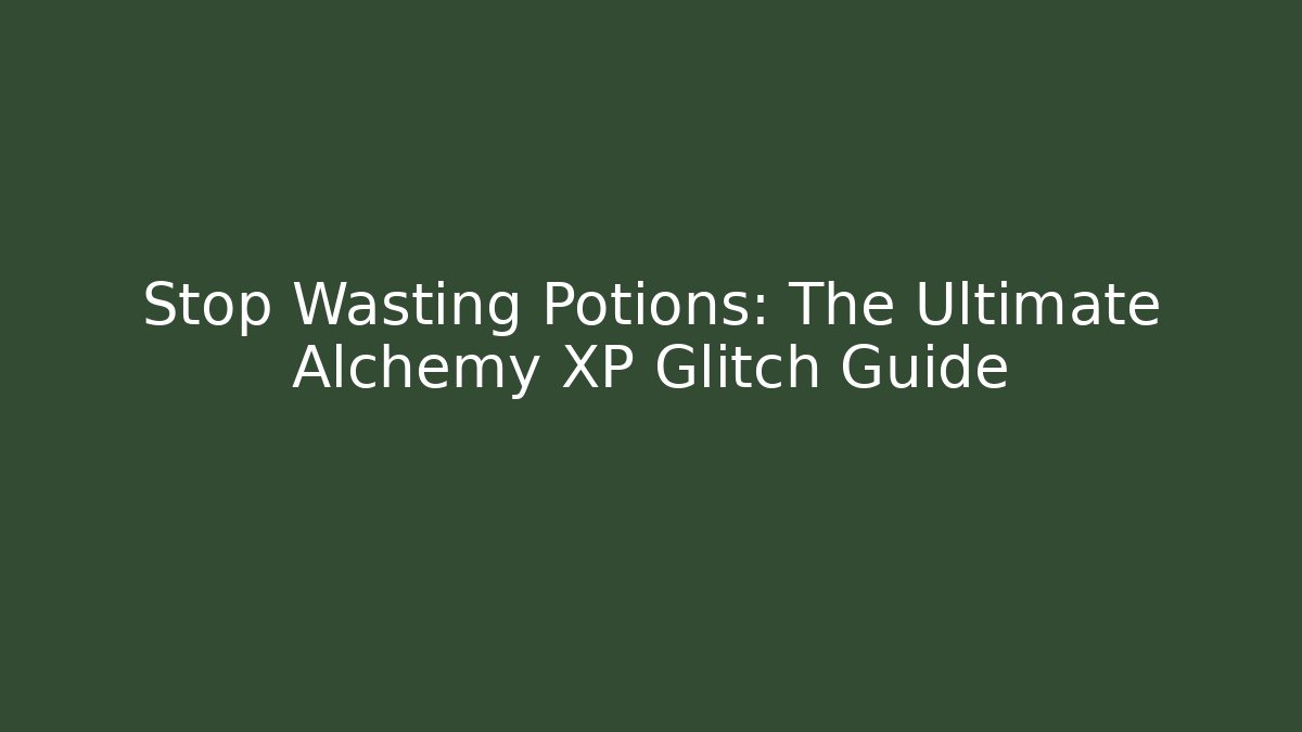 Stop Wasting Potions: The Ultimate Alchemy XP Glitch Guide